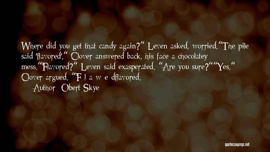 Obert Skye Quotes: Where Did You Get That Candy Again? Leven Asked, Worried.the Pile Said 'flavored', Clover Answered Back, His Face A Chocolatey