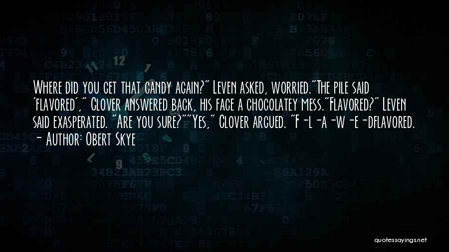 Obert Skye Quotes: Where Did You Get That Candy Again? Leven Asked, Worried.the Pile Said 'flavored', Clover Answered Back, His Face A Chocolatey