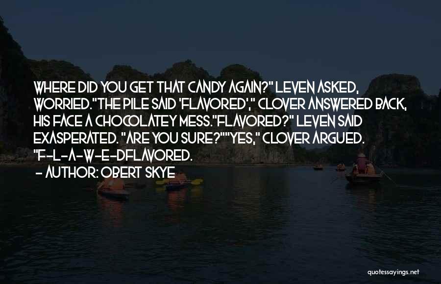 Obert Skye Quotes: Where Did You Get That Candy Again? Leven Asked, Worried.the Pile Said 'flavored', Clover Answered Back, His Face A Chocolatey