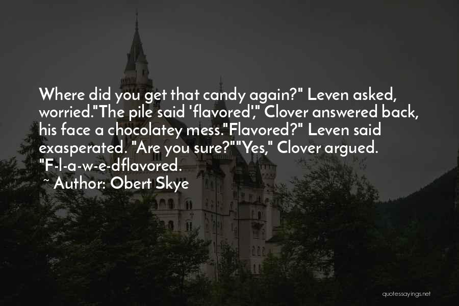 Obert Skye Quotes: Where Did You Get That Candy Again? Leven Asked, Worried.the Pile Said 'flavored', Clover Answered Back, His Face A Chocolatey