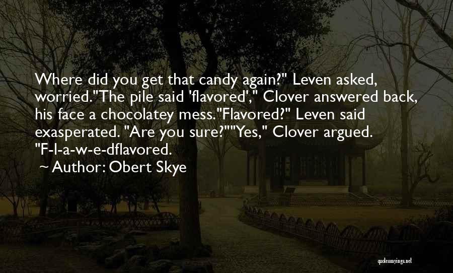 Obert Skye Quotes: Where Did You Get That Candy Again? Leven Asked, Worried.the Pile Said 'flavored', Clover Answered Back, His Face A Chocolatey