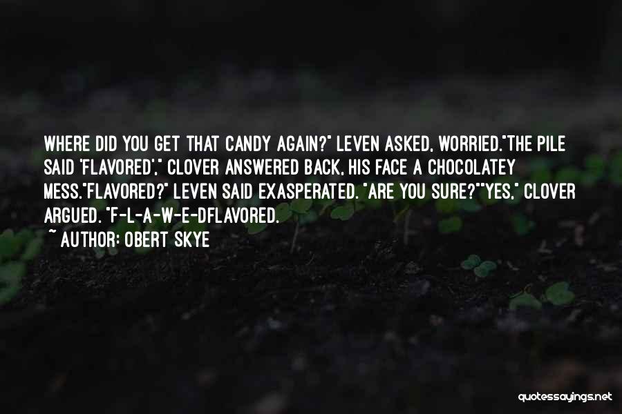 Obert Skye Quotes: Where Did You Get That Candy Again? Leven Asked, Worried.the Pile Said 'flavored', Clover Answered Back, His Face A Chocolatey