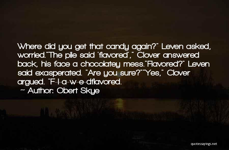 Obert Skye Quotes: Where Did You Get That Candy Again? Leven Asked, Worried.the Pile Said 'flavored', Clover Answered Back, His Face A Chocolatey