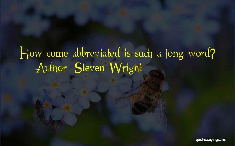 Steven Wright Quotes: How Come Abbreviated Is Such A Long Word?