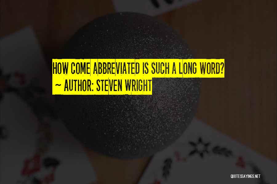 Steven Wright Quotes: How Come Abbreviated Is Such A Long Word?