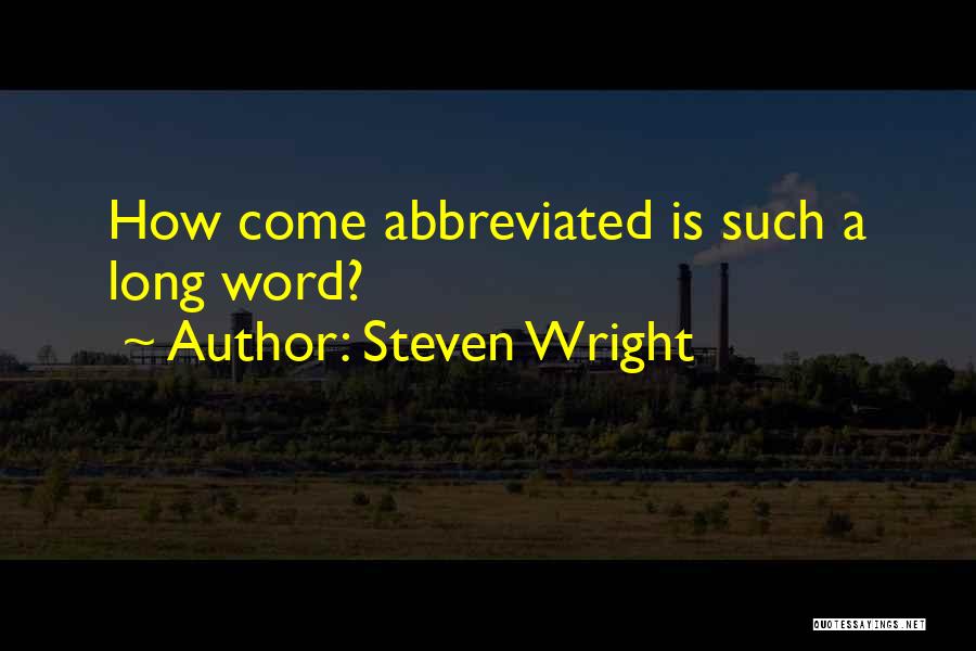 Steven Wright Quotes: How Come Abbreviated Is Such A Long Word?