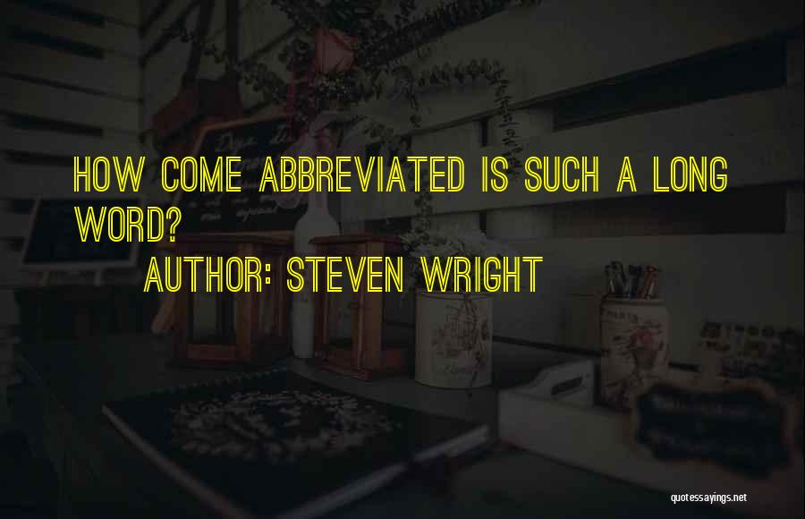 Steven Wright Quotes: How Come Abbreviated Is Such A Long Word?