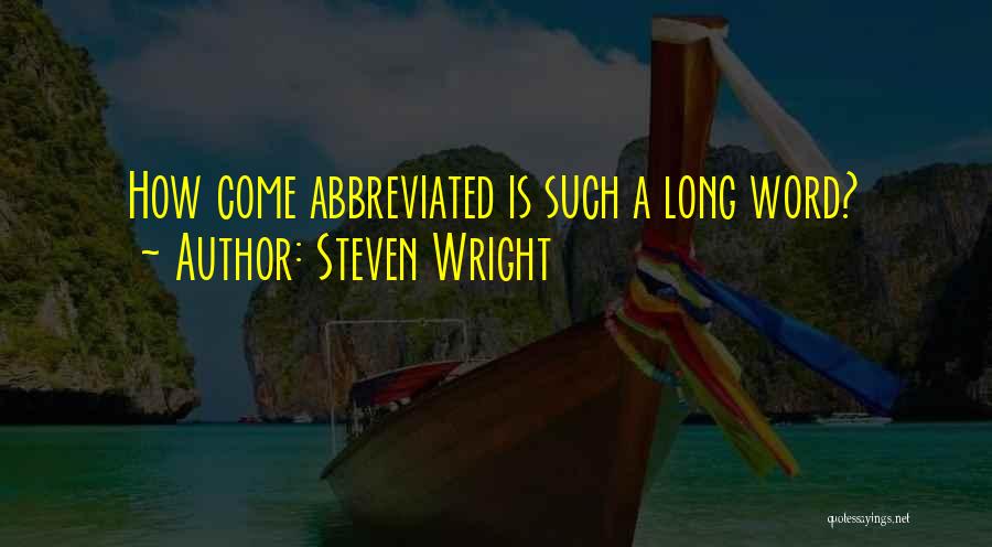 Steven Wright Quotes: How Come Abbreviated Is Such A Long Word?