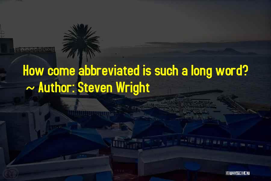 Steven Wright Quotes: How Come Abbreviated Is Such A Long Word?