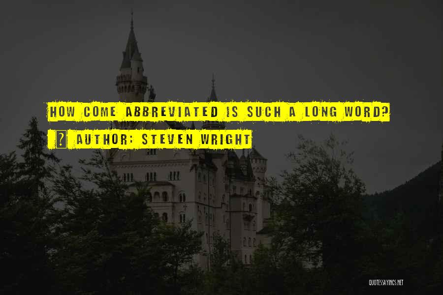 Steven Wright Quotes: How Come Abbreviated Is Such A Long Word?