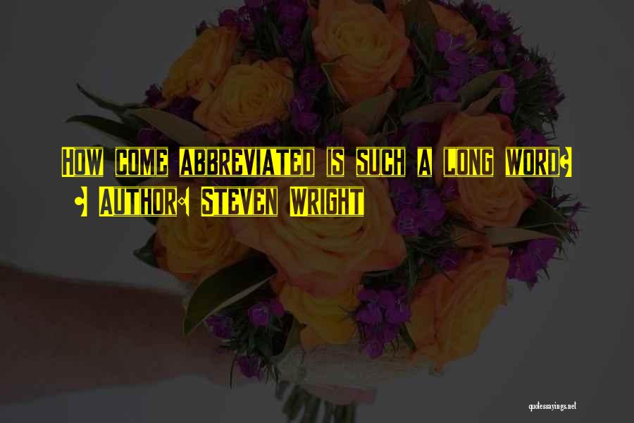 Steven Wright Quotes: How Come Abbreviated Is Such A Long Word?