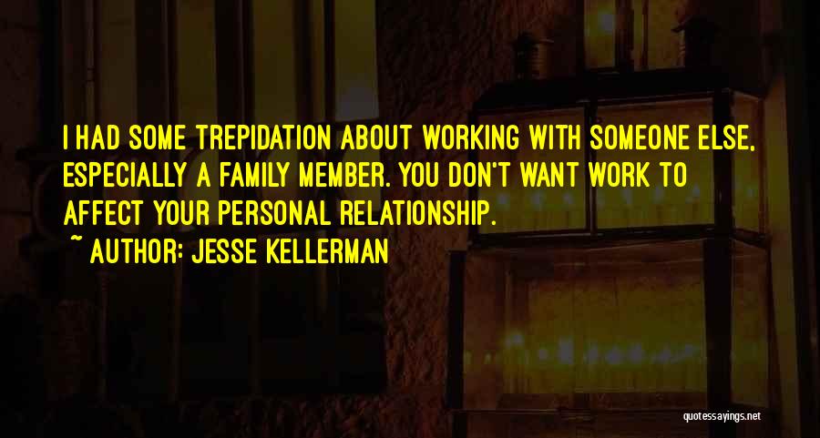 Jesse Kellerman Quotes: I Had Some Trepidation About Working With Someone Else, Especially A Family Member. You Don't Want Work To Affect Your