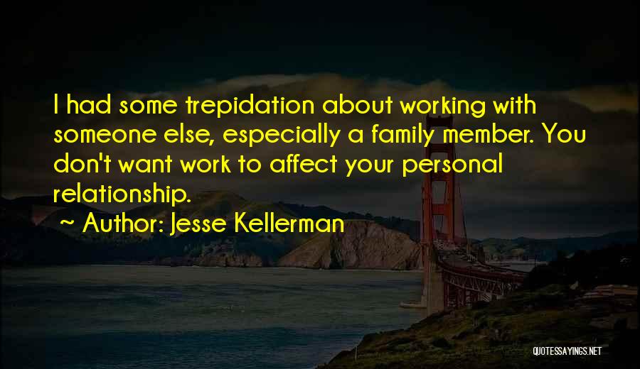 Jesse Kellerman Quotes: I Had Some Trepidation About Working With Someone Else, Especially A Family Member. You Don't Want Work To Affect Your