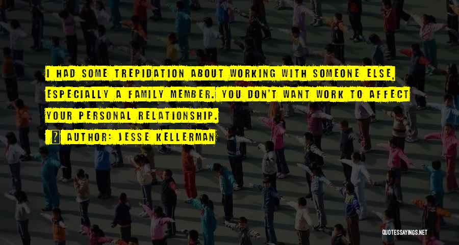 Jesse Kellerman Quotes: I Had Some Trepidation About Working With Someone Else, Especially A Family Member. You Don't Want Work To Affect Your