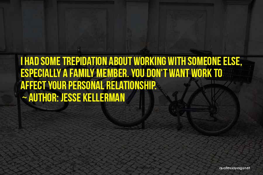 Jesse Kellerman Quotes: I Had Some Trepidation About Working With Someone Else, Especially A Family Member. You Don't Want Work To Affect Your