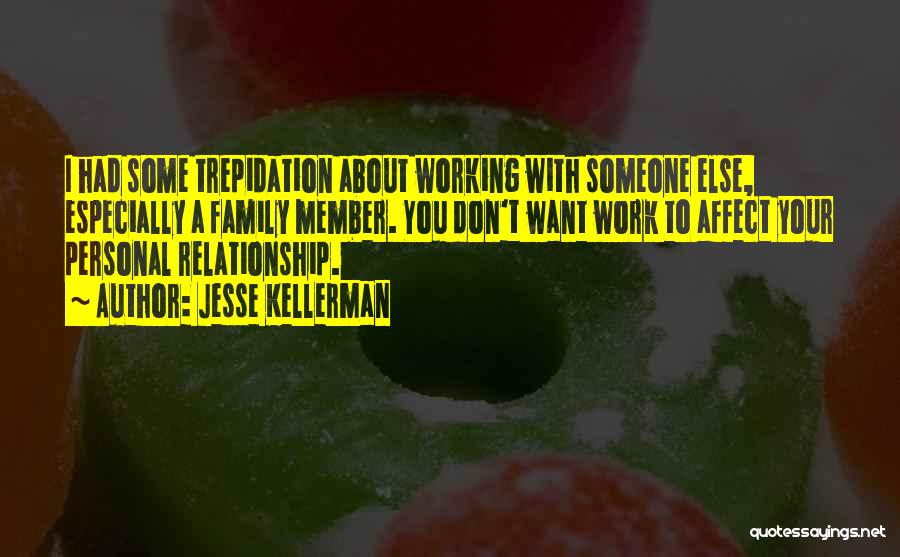 Jesse Kellerman Quotes: I Had Some Trepidation About Working With Someone Else, Especially A Family Member. You Don't Want Work To Affect Your