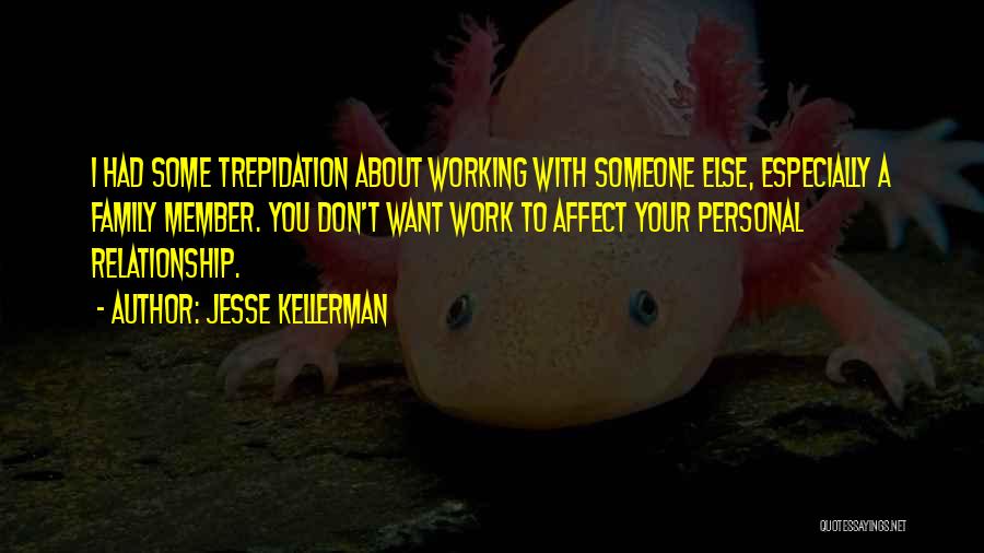 Jesse Kellerman Quotes: I Had Some Trepidation About Working With Someone Else, Especially A Family Member. You Don't Want Work To Affect Your