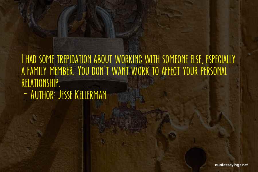 Jesse Kellerman Quotes: I Had Some Trepidation About Working With Someone Else, Especially A Family Member. You Don't Want Work To Affect Your