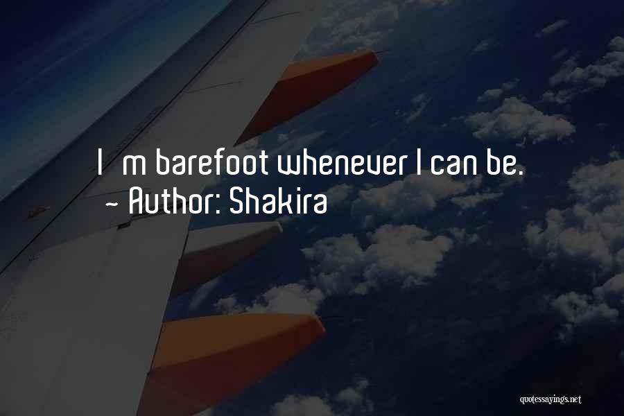 Shakira Quotes: I'm Barefoot Whenever I Can Be.