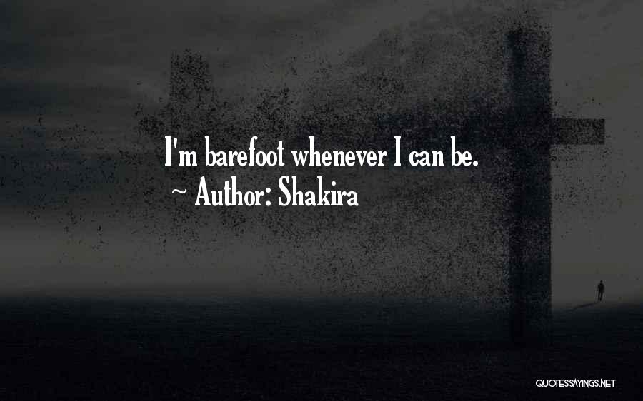 Shakira Quotes: I'm Barefoot Whenever I Can Be.