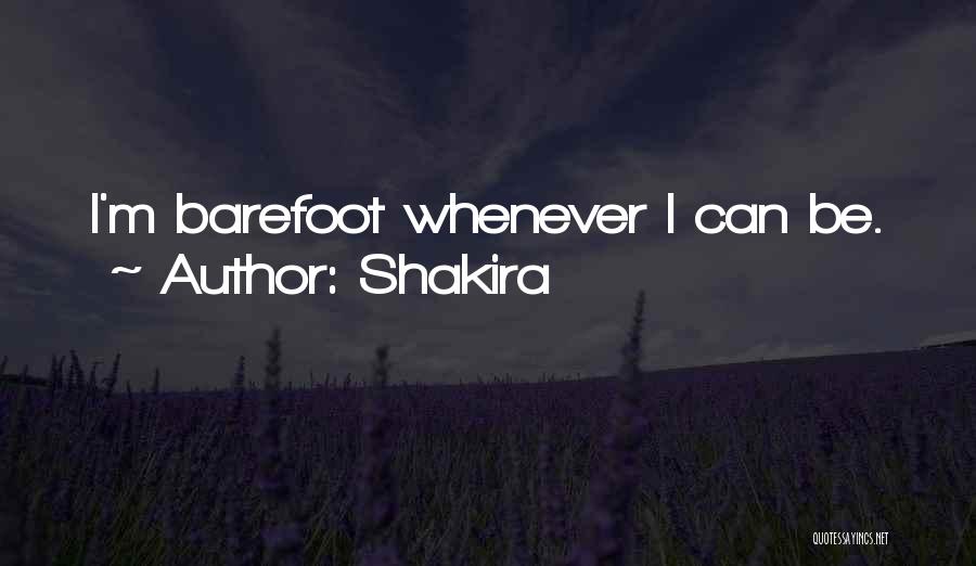 Shakira Quotes: I'm Barefoot Whenever I Can Be.