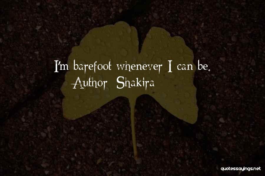 Shakira Quotes: I'm Barefoot Whenever I Can Be.