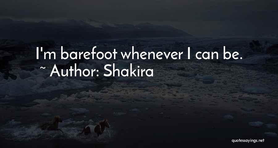 Shakira Quotes: I'm Barefoot Whenever I Can Be.