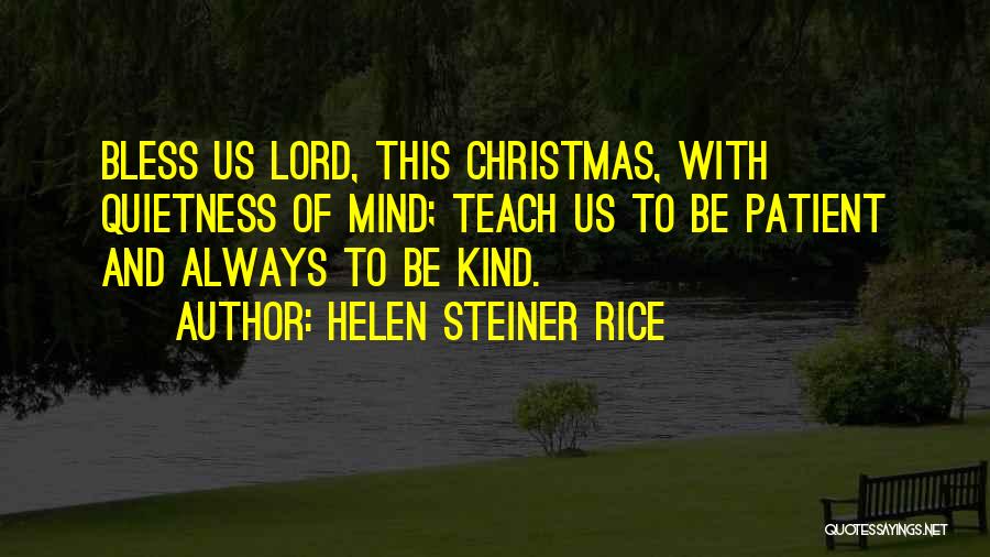 Helen Steiner Rice Quotes: Bless Us Lord, This Christmas, With Quietness Of Mind; Teach Us To Be Patient And Always To Be Kind.