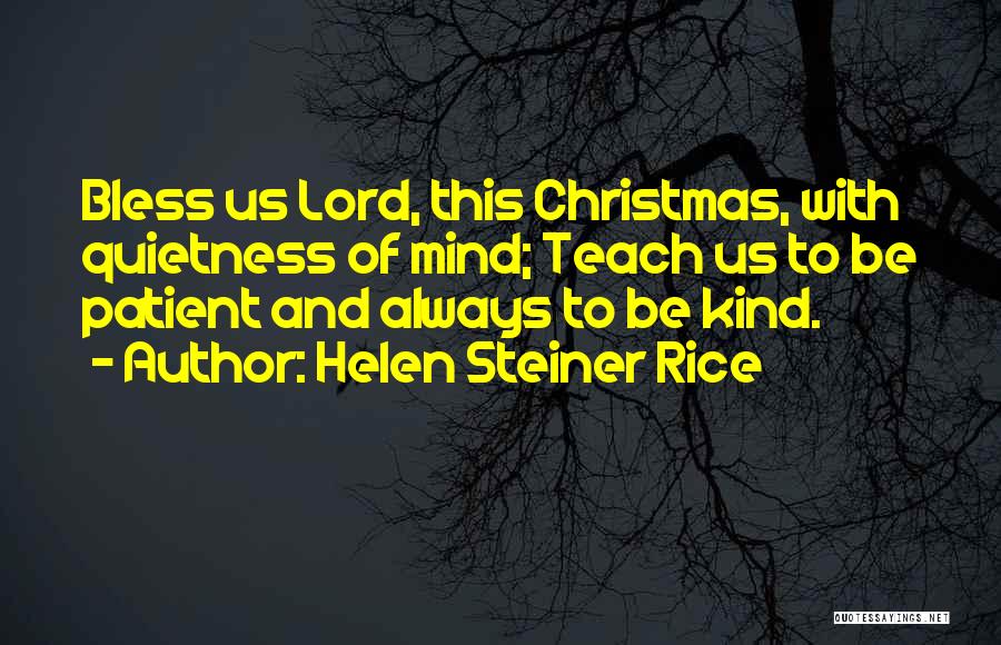 Helen Steiner Rice Quotes: Bless Us Lord, This Christmas, With Quietness Of Mind; Teach Us To Be Patient And Always To Be Kind.