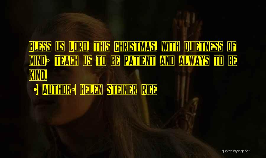 Helen Steiner Rice Quotes: Bless Us Lord, This Christmas, With Quietness Of Mind; Teach Us To Be Patient And Always To Be Kind.