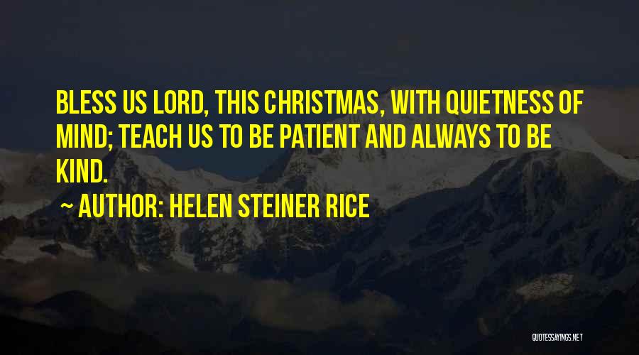 Helen Steiner Rice Quotes: Bless Us Lord, This Christmas, With Quietness Of Mind; Teach Us To Be Patient And Always To Be Kind.