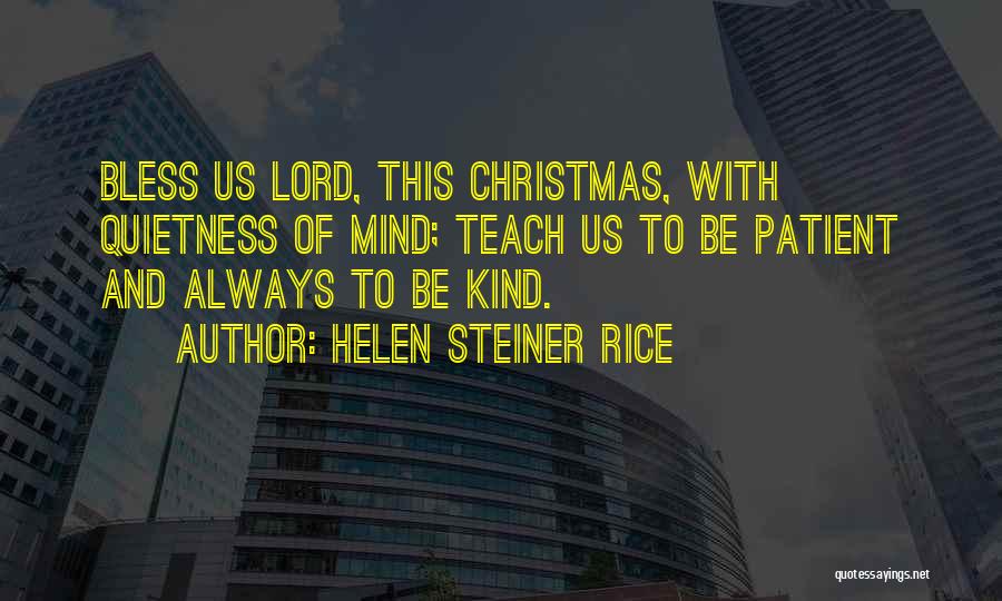 Helen Steiner Rice Quotes: Bless Us Lord, This Christmas, With Quietness Of Mind; Teach Us To Be Patient And Always To Be Kind.