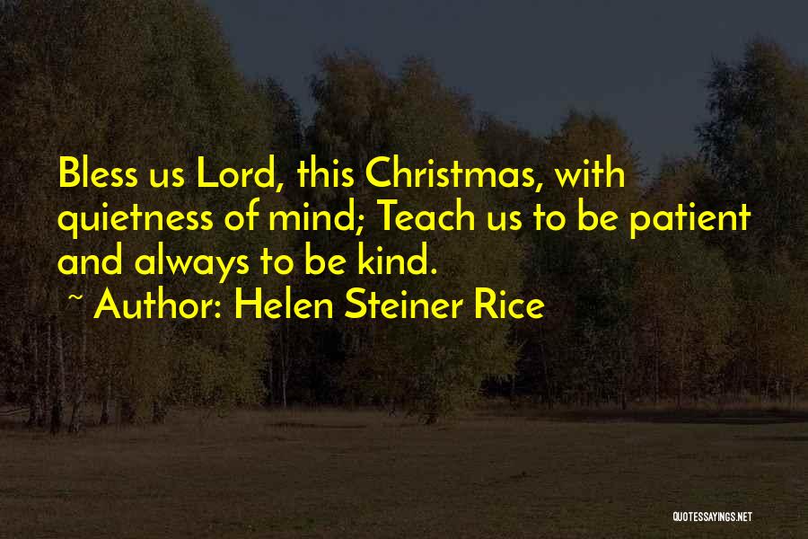 Helen Steiner Rice Quotes: Bless Us Lord, This Christmas, With Quietness Of Mind; Teach Us To Be Patient And Always To Be Kind.