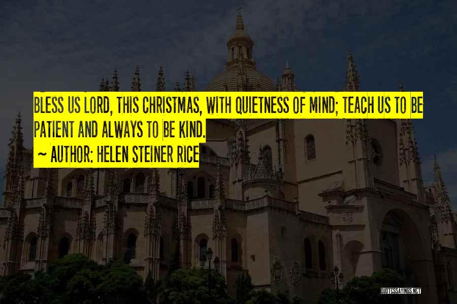 Helen Steiner Rice Quotes: Bless Us Lord, This Christmas, With Quietness Of Mind; Teach Us To Be Patient And Always To Be Kind.