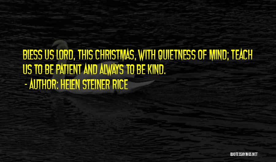 Helen Steiner Rice Quotes: Bless Us Lord, This Christmas, With Quietness Of Mind; Teach Us To Be Patient And Always To Be Kind.