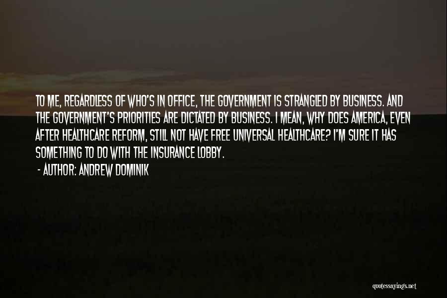 Andrew Dominik Quotes: To Me, Regardless Of Who's In Office, The Government Is Strangled By Business. And The Government's Priorities Are Dictated By
