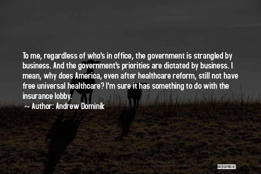 Andrew Dominik Quotes: To Me, Regardless Of Who's In Office, The Government Is Strangled By Business. And The Government's Priorities Are Dictated By