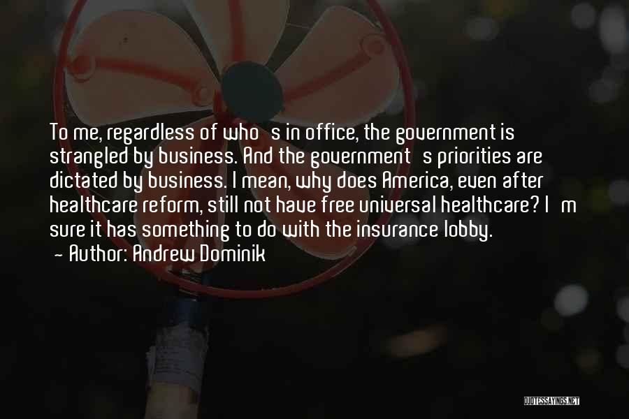 Andrew Dominik Quotes: To Me, Regardless Of Who's In Office, The Government Is Strangled By Business. And The Government's Priorities Are Dictated By