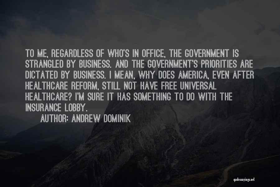 Andrew Dominik Quotes: To Me, Regardless Of Who's In Office, The Government Is Strangled By Business. And The Government's Priorities Are Dictated By