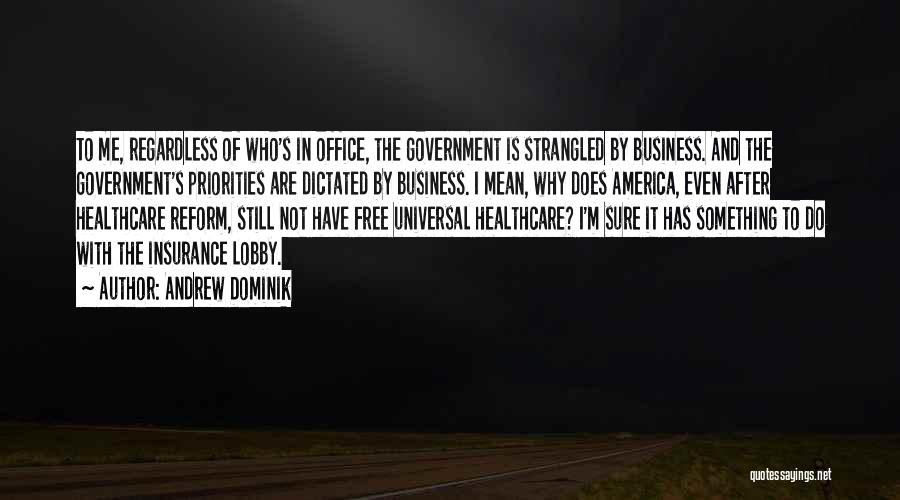 Andrew Dominik Quotes: To Me, Regardless Of Who's In Office, The Government Is Strangled By Business. And The Government's Priorities Are Dictated By
