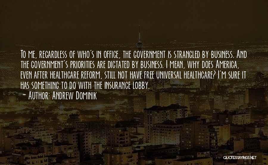 Andrew Dominik Quotes: To Me, Regardless Of Who's In Office, The Government Is Strangled By Business. And The Government's Priorities Are Dictated By