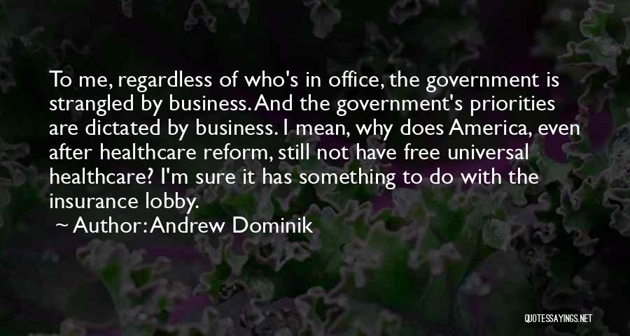 Andrew Dominik Quotes: To Me, Regardless Of Who's In Office, The Government Is Strangled By Business. And The Government's Priorities Are Dictated By