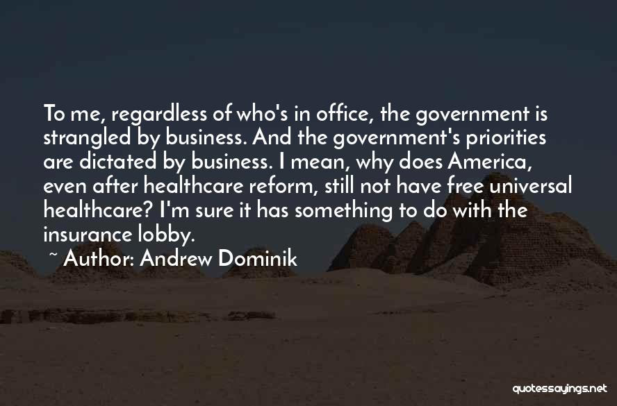 Andrew Dominik Quotes: To Me, Regardless Of Who's In Office, The Government Is Strangled By Business. And The Government's Priorities Are Dictated By