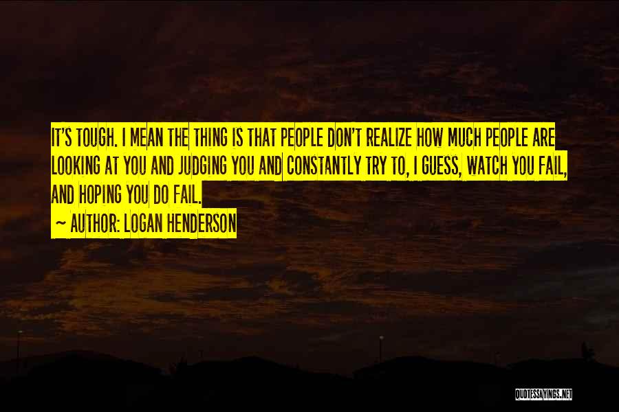 Logan Henderson Quotes: It's Tough. I Mean The Thing Is That People Don't Realize How Much People Are Looking At You And Judging