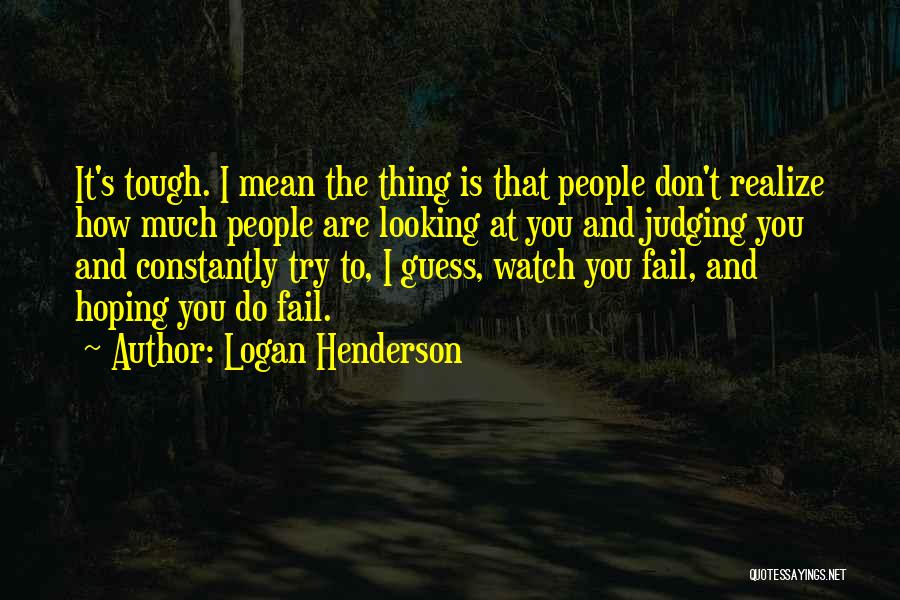 Logan Henderson Quotes: It's Tough. I Mean The Thing Is That People Don't Realize How Much People Are Looking At You And Judging