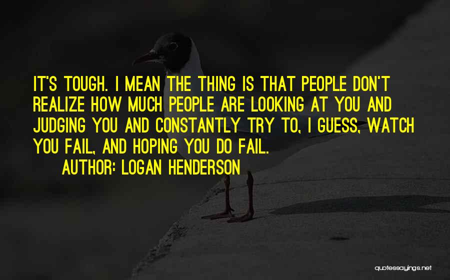 Logan Henderson Quotes: It's Tough. I Mean The Thing Is That People Don't Realize How Much People Are Looking At You And Judging