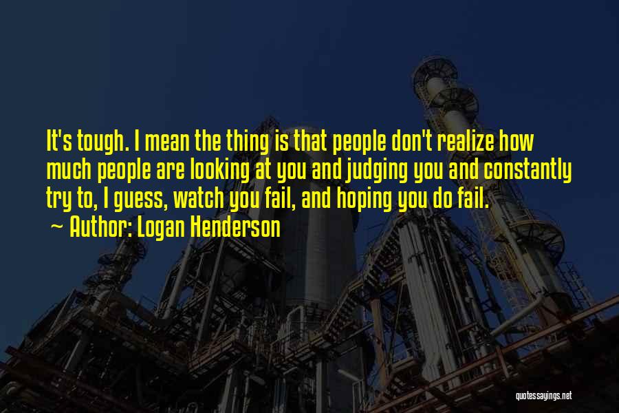 Logan Henderson Quotes: It's Tough. I Mean The Thing Is That People Don't Realize How Much People Are Looking At You And Judging