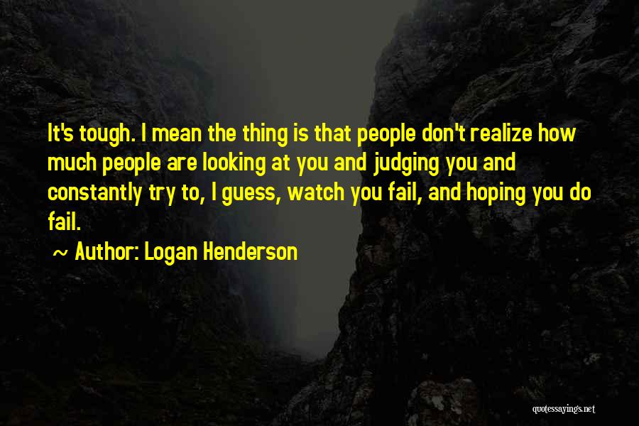 Logan Henderson Quotes: It's Tough. I Mean The Thing Is That People Don't Realize How Much People Are Looking At You And Judging