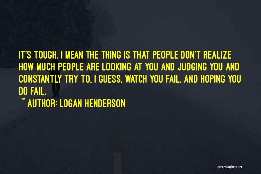 Logan Henderson Quotes: It's Tough. I Mean The Thing Is That People Don't Realize How Much People Are Looking At You And Judging