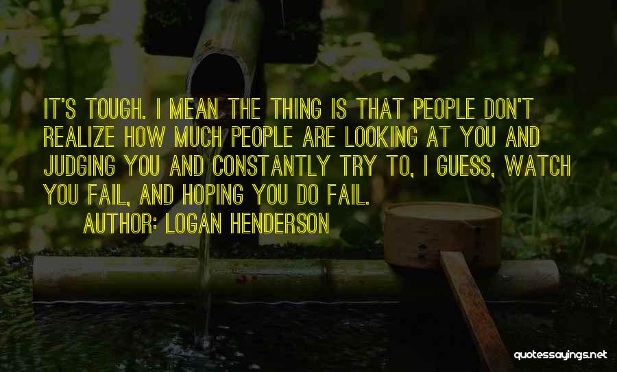 Logan Henderson Quotes: It's Tough. I Mean The Thing Is That People Don't Realize How Much People Are Looking At You And Judging